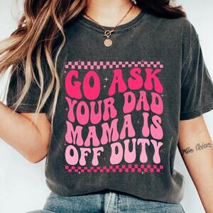 Go Ask Your Dad Mama Is Off Duty T-Shirt, Funny Mothers Day Shirt, Aesthetic